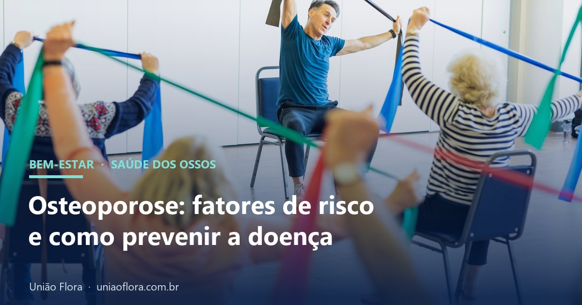 Osteoporose: quais são os fatores de risco e como prevenir a doença que enfraquece os ossos